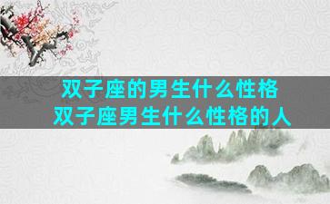 双子座的男生什么性格 双子座男生什么性格的人